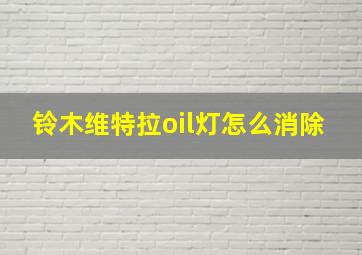 铃木维特拉oil灯怎么消除