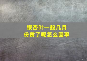 银杏叶一般几月份黄了呢怎么回事