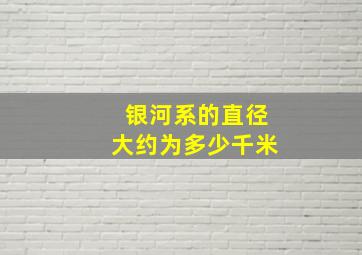 银河系的直径大约为多少千米