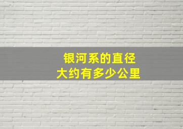 银河系的直径大约有多少公里