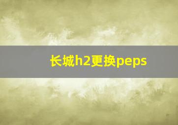 长城h2更换peps