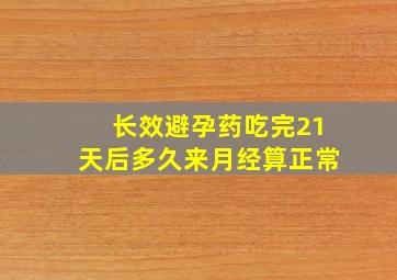 长效避孕药吃完21天后多久来月经算正常