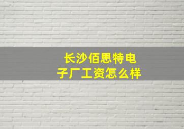 长沙佰思特电子厂工资怎么样