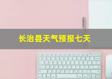 长治县天气预报七天