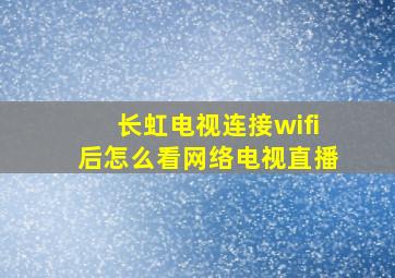 长虹电视连接wifi后怎么看网络电视直播