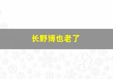 长野博也老了