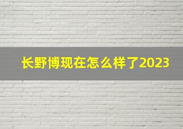 长野博现在怎么样了2023