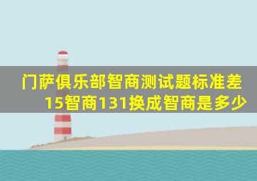 门萨俱乐部智商测试题标准差15智商131换成智商是多少