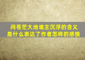 问苍茫大地谁主沉浮的含义是什么表达了作者怎样的感情