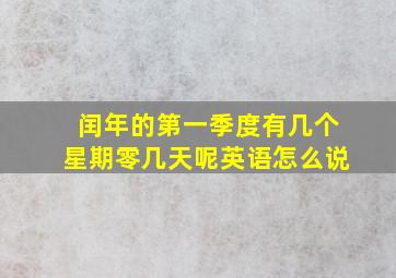 闰年的第一季度有几个星期零几天呢英语怎么说