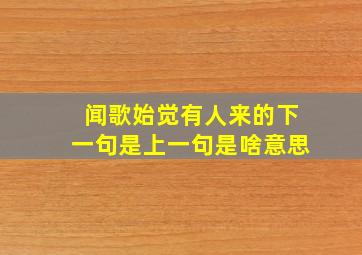 闻歌始觉有人来的下一句是上一句是啥意思