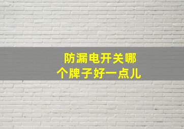 防漏电开关哪个牌子好一点儿