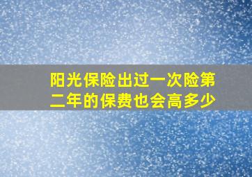 阳光保险出过一次险第二年的保费也会高多少