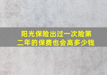 阳光保险出过一次险第二年的保费也会高多少钱