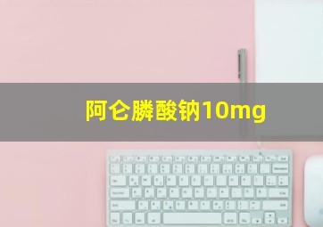 阿仑膦酸钠10mg