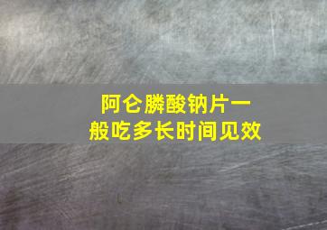 阿仑膦酸钠片一般吃多长时间见效