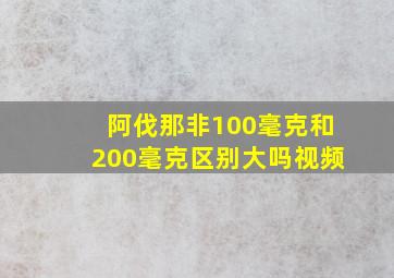 阿伐那非100毫克和200毫克区别大吗视频