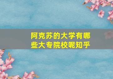 阿克苏的大学有哪些大专院校呢知乎