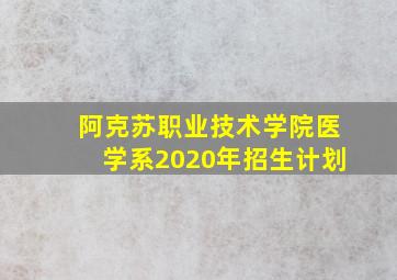 阿克苏职业技术学院医学系2020年招生计划