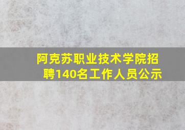 阿克苏职业技术学院招聘140名工作人员公示