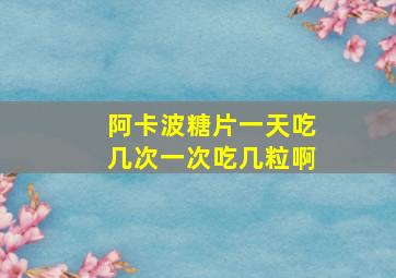 阿卡波糖片一天吃几次一次吃几粒啊