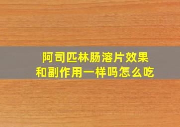 阿司匹林肠溶片效果和副作用一样吗怎么吃