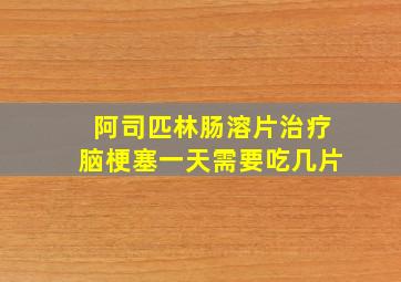 阿司匹林肠溶片治疗脑梗塞一天需要吃几片