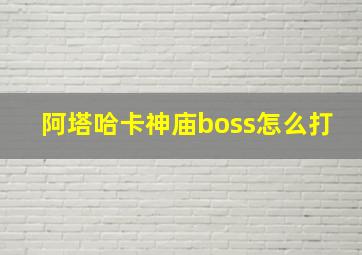 阿塔哈卡神庙boss怎么打