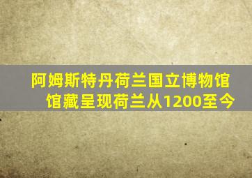 阿姆斯特丹荷兰国立博物馆馆藏呈现荷兰从1200至今