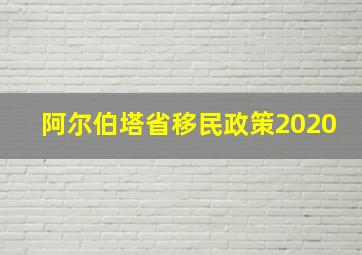 阿尔伯塔省移民政策2020