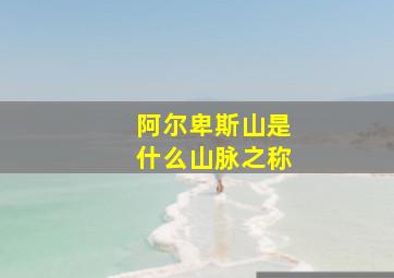 阿尔卑斯山是什么山脉之称