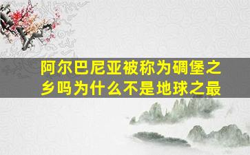 阿尔巴尼亚被称为碉堡之乡吗为什么不是地球之最