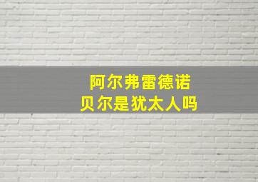 阿尔弗雷德诺贝尔是犹太人吗