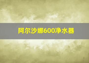 阿尔沙娜600净水器