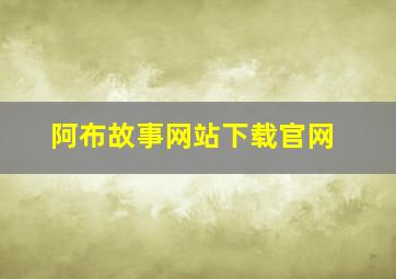 阿布故事网站下载官网