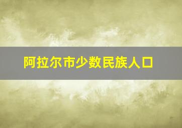 阿拉尔市少数民族人口