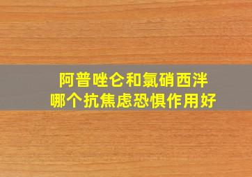 阿普唑仑和氯硝西泮哪个抗焦虑恐惧作用好