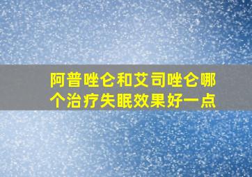 阿普唑仑和艾司唑仑哪个治疗失眠效果好一点