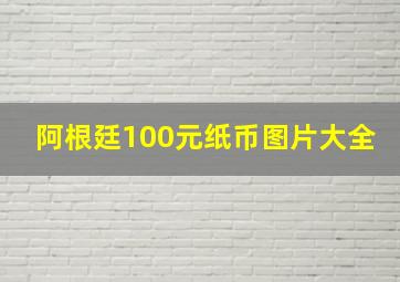 阿根廷100元纸币图片大全