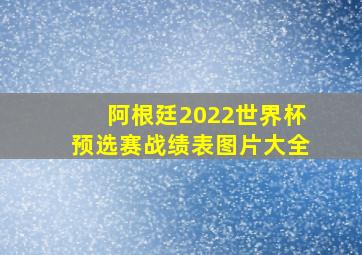 阿根廷2022世界杯预选赛战绩表图片大全