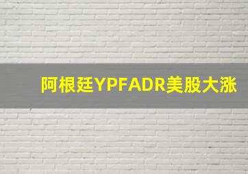 阿根廷YPFADR美股大涨