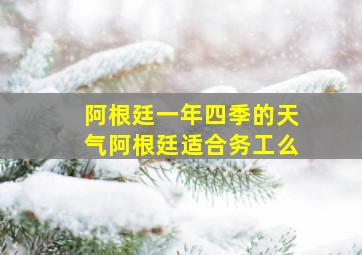 阿根廷一年四季的天气阿根廷适合务工么