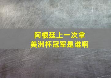 阿根廷上一次拿美洲杯冠军是谁啊