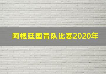 阿根廷国青队比赛2020年