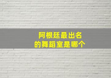 阿根廷最出名的舞蹈室是哪个