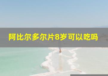 阿比尔多尔片8岁可以吃吗