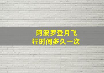 阿波罗登月飞行时间多久一次