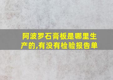 阿波罗石膏板是哪里生产的,有没有检验报告单