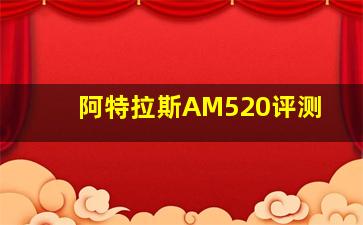 阿特拉斯AM520评测