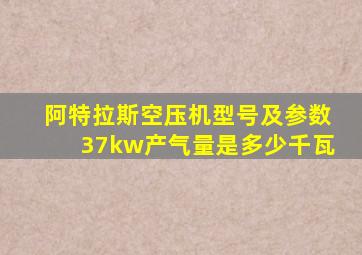 阿特拉斯空压机型号及参数37kw产气量是多少千瓦